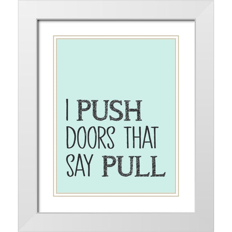 I Push Doors that Say Pull White Modern Wood Framed Art Print with Double Matting by SD Graphics Studio