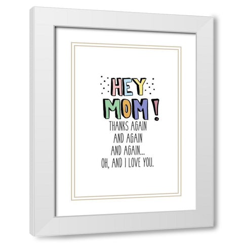 Hey Mom White Modern Wood Framed Art Print with Double Matting by SD Graphics Studio