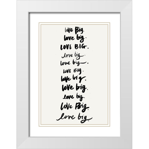 Love Big, Love Big White Modern Wood Framed Art Print with Double Matting by SD Graphics Studio