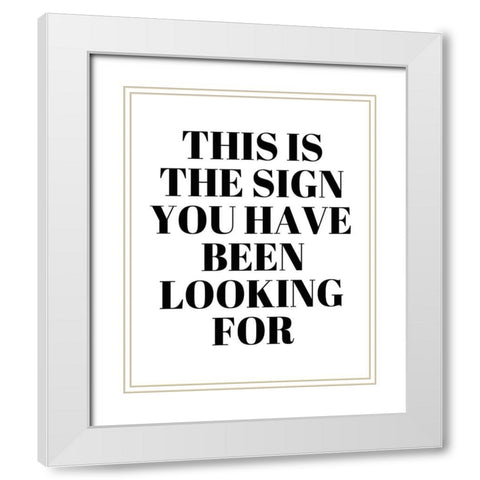 The Sign You Have Been Looking For White Modern Wood Framed Art Print with Double Matting by Quach, Anna