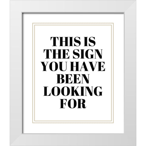 The Sign You Have Been Looking For White Modern Wood Framed Art Print with Double Matting by Quach, Anna