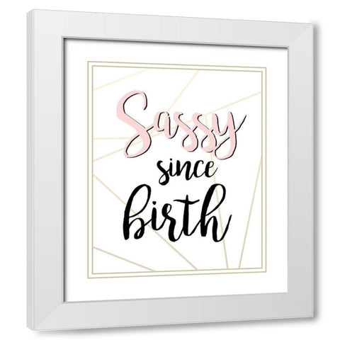 Sassy Since Birth White Modern Wood Framed Art Print with Double Matting by Quach, Anna