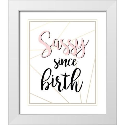 Sassy Since Birth White Modern Wood Framed Art Print with Double Matting by Quach, Anna