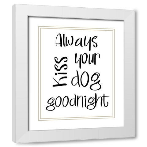 Always Kiss Your Dog Goodnight White Modern Wood Framed Art Print with Double Matting by SD Graphics Studio