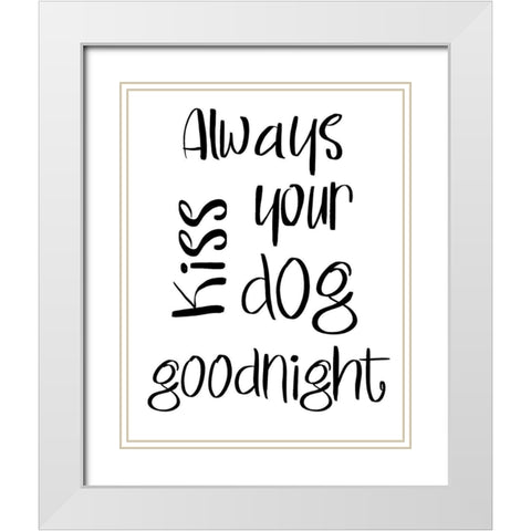 Always Kiss Your Dog Goodnight White Modern Wood Framed Art Print with Double Matting by SD Graphics Studio