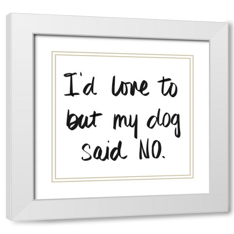 My Dog Said No White Modern Wood Framed Art Print with Double Matting by SD Graphics Studio