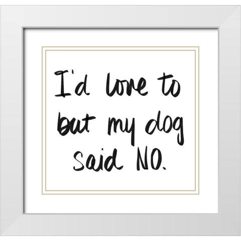 My Dog Said No White Modern Wood Framed Art Print with Double Matting by SD Graphics Studio