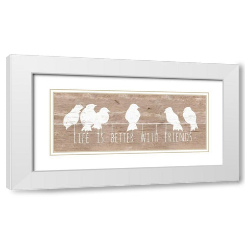 Life is Better with Friends White Modern Wood Framed Art Print with Double Matting by Pinto, Patricia