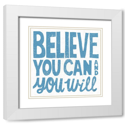 Believe You Can White Modern Wood Framed Art Print with Double Matting by Mullan, Michael