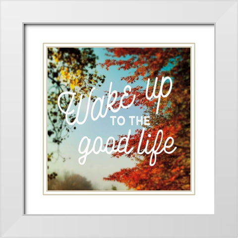 Wake Up to the Good Life White Modern Wood Framed Art Print with Double Matting by Schlabach, Sue