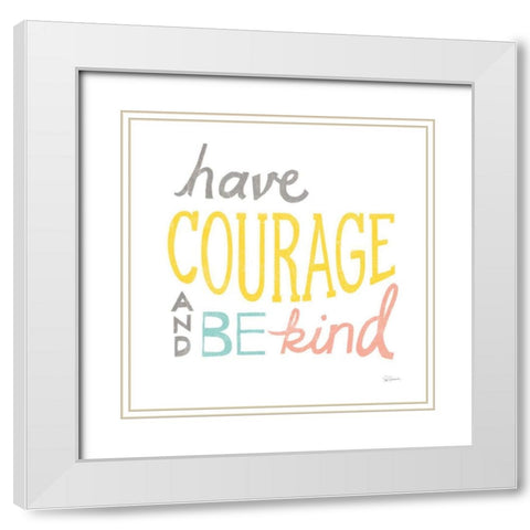 Have Courage White Modern Wood Framed Art Print with Double Matting by Schlabach, Sue