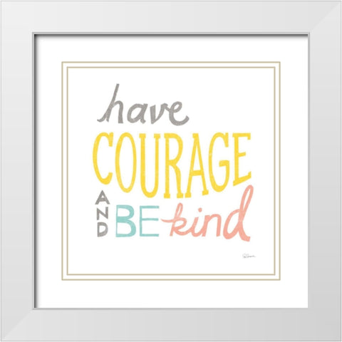 Have Courage White Modern Wood Framed Art Print with Double Matting by Schlabach, Sue