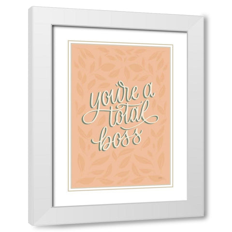 Youre a Total Boss White Modern Wood Framed Art Print with Double Matting by Thorns, Becky