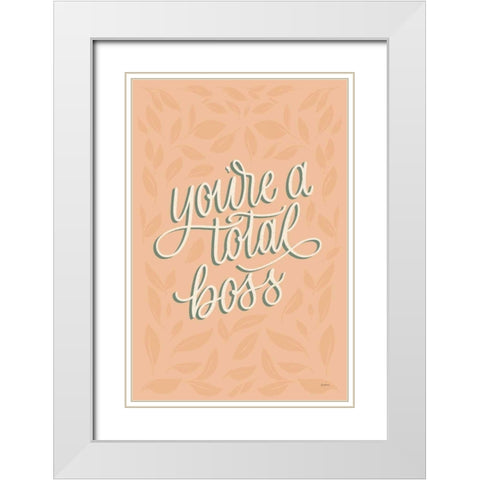 Youre a Total Boss White Modern Wood Framed Art Print with Double Matting by Thorns, Becky