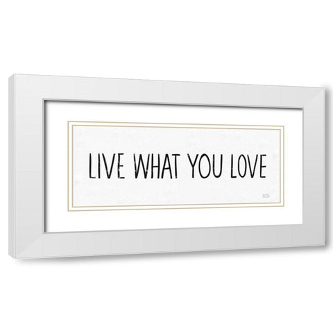 Live What You Love BW White Modern Wood Framed Art Print with Double Matting by Mullan, Michael