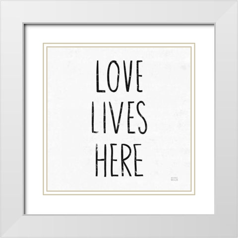Love Lives Here Sq BW White Modern Wood Framed Art Print with Double Matting by Mullan, Michael