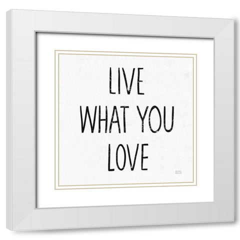 Live What You Love Sq BW White Modern Wood Framed Art Print with Double Matting by Mullan, Michael