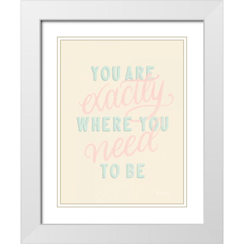 You Are Exactly Where You Need to Be Pastel White Modern Wood Framed Art Print with Double Matting by Thorns, Becky