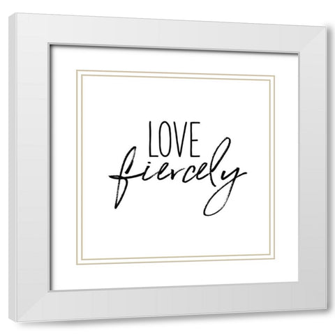 Love Fiercely White Modern Wood Framed Art Print with Double Matting by Wild Apple Portfolio