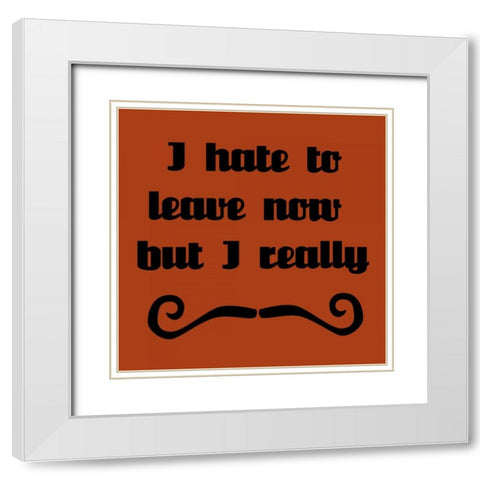 I Hate To Leave, But I Must Dash White Modern Wood Framed Art Print with Double Matting by Vision Studio