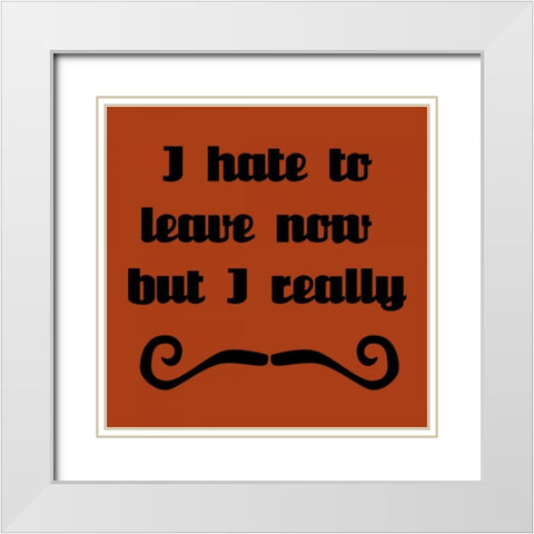 I Hate To Leave, But I Must Dash White Modern Wood Framed Art Print with Double Matting by Vision Studio