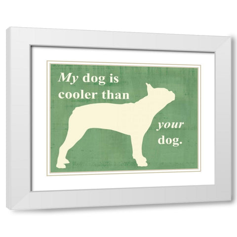My dog is cooler than your dog White Modern Wood Framed Art Print with Double Matting by Vision Studio