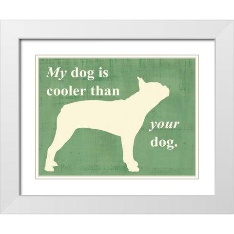 My dog is cooler than your dog White Modern Wood Framed Art Print with Double Matting by Vision Studio