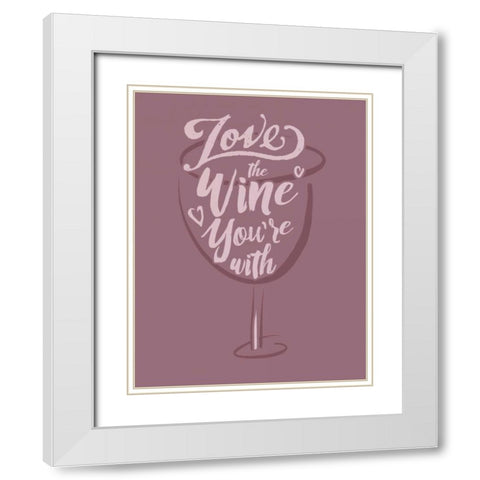 Love the Wine Youre With White Modern Wood Framed Art Print with Double Matting by Baldwin, Jim