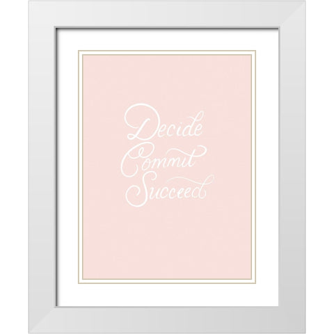 Decide Commit Succeed White Modern Wood Framed Art Print with Double Matting by Batista, Dee