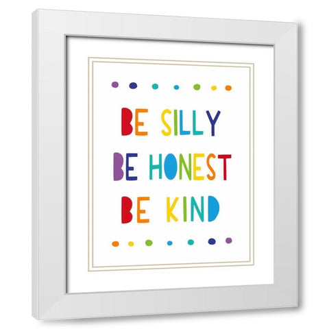 Be Silly, Be Honest, Be Kind White Modern Wood Framed Art Print with Double Matting by Tyndall, Elizabeth