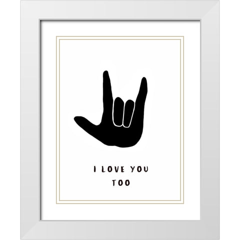 I Love You Too White Modern Wood Framed Art Print with Double Matting by Tyndall, Elizabeth