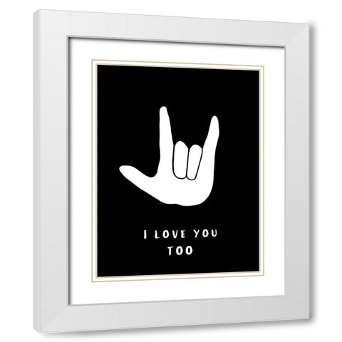 I Love You Too White Modern Wood Framed Art Print with Double Matting by Tyndall, Elizabeth