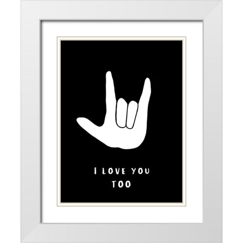 I Love You Too White Modern Wood Framed Art Print with Double Matting by Tyndall, Elizabeth