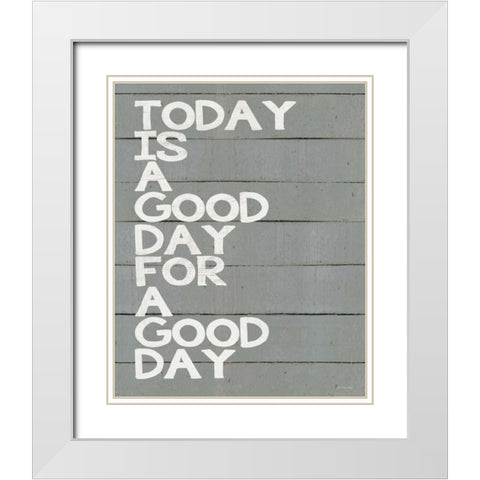 Today is a Good Day White Modern Wood Framed Art Print with Double Matting by Moulton, Jo