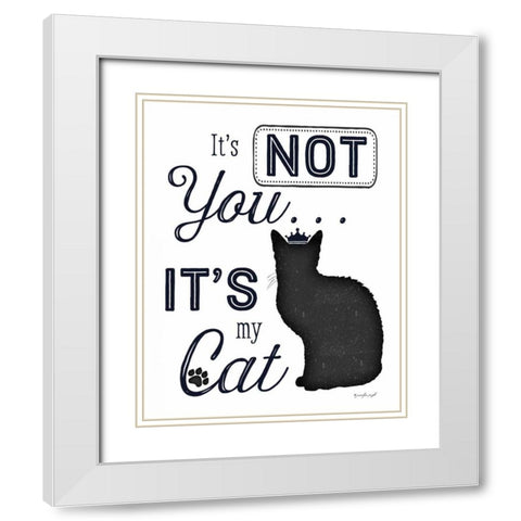 Its Not You - Its My Cat White Modern Wood Framed Art Print with Double Matting by Pugh, Jennifer
