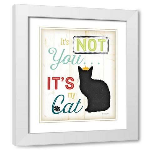 Its Not You - Its My Cat - Color White Modern Wood Framed Art Print with Double Matting by Pugh, Jennifer