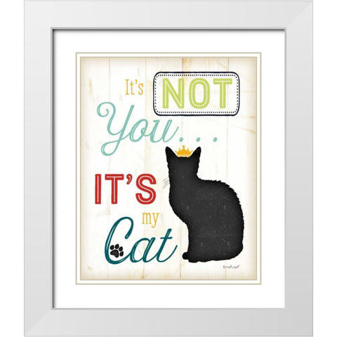 Its Not You - Its My Cat - Color White Modern Wood Framed Art Print with Double Matting by Pugh, Jennifer