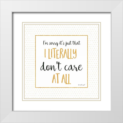 I Literally Dont Care At All White Modern Wood Framed Art Print with Double Matting by Pugh, Jennifer