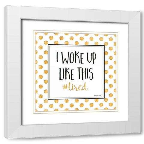 I Woke Up Like This White Modern Wood Framed Art Print with Double Matting by Pugh, Jennifer