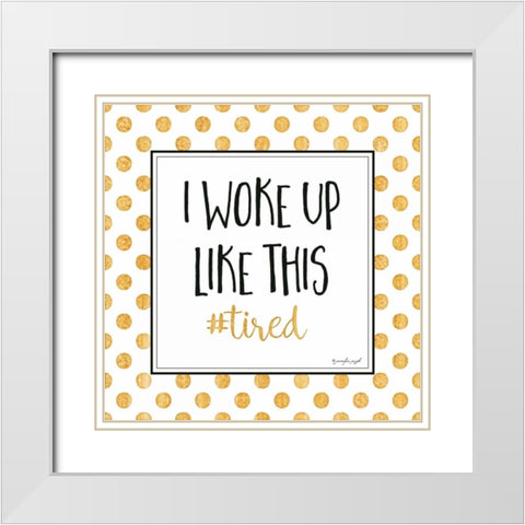 I Woke Up Like This White Modern Wood Framed Art Print with Double Matting by Pugh, Jennifer