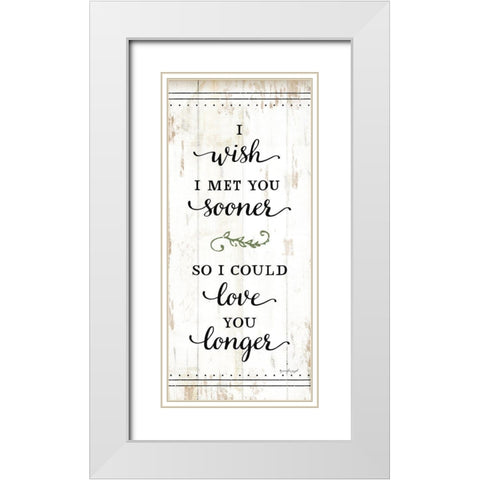 I Wish I Met You Sooner White Modern Wood Framed Art Print with Double Matting by Pugh, Jennifer