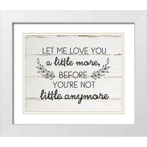 Let Me Love You a Little More White Modern Wood Framed Art Print with Double Matting by Pugh, Jennifer