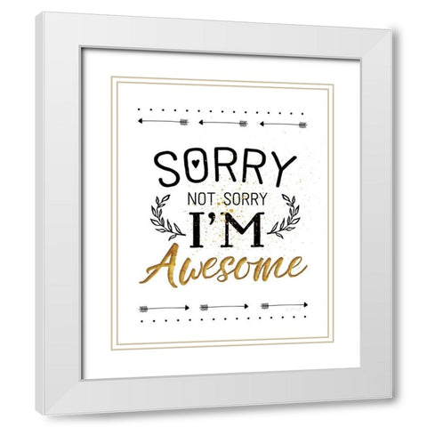 Sorry not Sorry, Im Awesome White Modern Wood Framed Art Print with Double Matting by Pugh, Jennifer