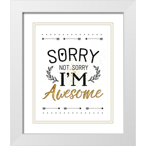 Sorry not Sorry, Im Awesome White Modern Wood Framed Art Print with Double Matting by Pugh, Jennifer