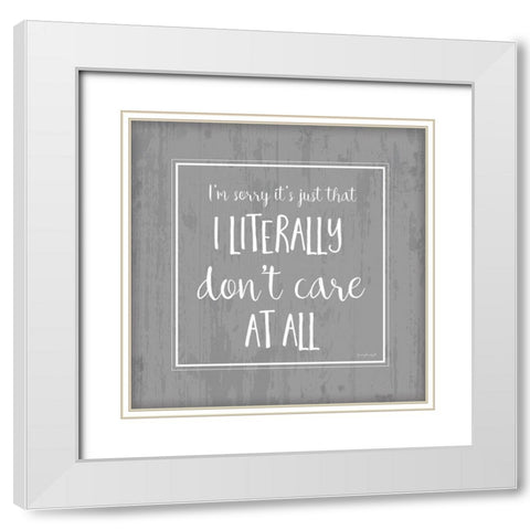 I Literally Dont Care White Modern Wood Framed Art Print with Double Matting by Pugh, Jennifer