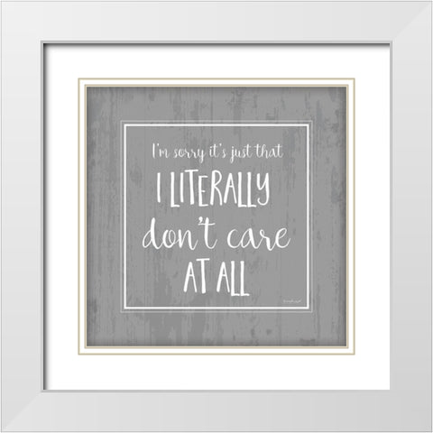 I Literally Dont Care White Modern Wood Framed Art Print with Double Matting by Pugh, Jennifer