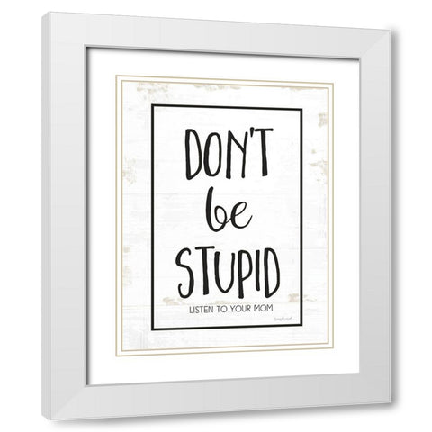 Dont Be Stupid White Modern Wood Framed Art Print with Double Matting by Pugh, Jennifer