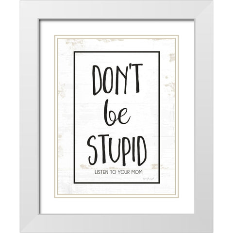 Dont Be Stupid White Modern Wood Framed Art Print with Double Matting by Pugh, Jennifer