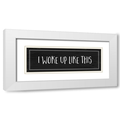 Woke Up Like This White Modern Wood Framed Art Print with Double Matting by Pugh, Jennifer