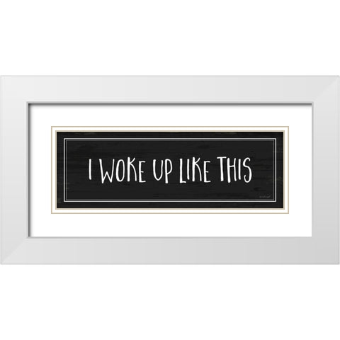 Woke Up Like This White Modern Wood Framed Art Print with Double Matting by Pugh, Jennifer